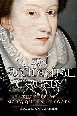 An Accidental Tragedy: The Life of Mary, Queen of Scots