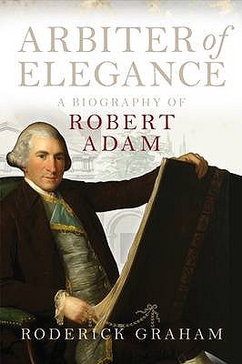 Arbiter of Elegance - A Biography of Robert Adam