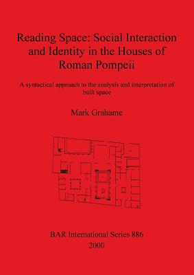Reading Space: Social Interaction and Identity in the Houses of Roman Pompeii (BAR International)