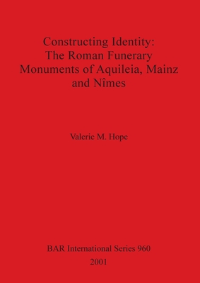Constructing Identity: The Roman Funerary Monuments of Aquileia, Mainz and Nimes (Bar S)