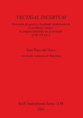 VECTIGAL INCERTUM Economa De Guerra Y Fiscalidad Republicana En El Occidente Romano: Su Impacto Histrico En El Territorio (218-133 A. C. )