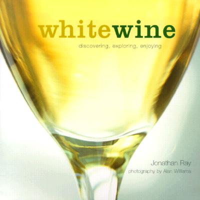 White Wine: Discovering, Exploring, Enjoying