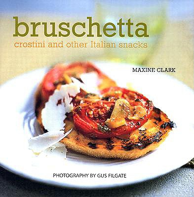 Bruschetta: Crostini and Other Italian Snacks