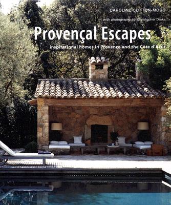 Provencal Escapes: Inspirational Homes In Provence And The Cote D'azur