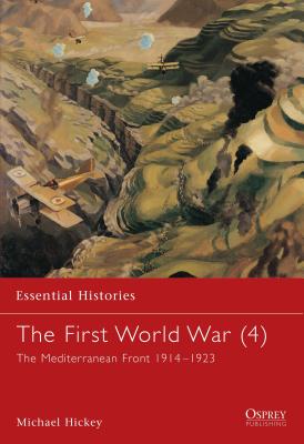 First World War (4:): The Mediterranean Front 1914-1923. Essential Histories 23.