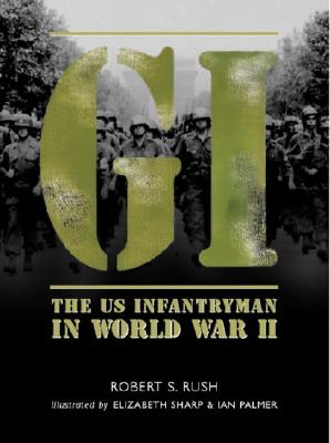 GI. The US Infantryman In World war II.