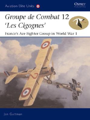 Groupe de Combat 12, 'Les Cigognes': France's Ace Fighter Group in World War 1 (Aviation Elite Units)