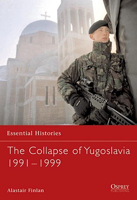 Image for The Collapse of Yugoslavia 1991-1999 (Essential Histories) The Collapse of Yugoslavia 1991-1999 (Essential Histories)