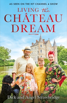 Image for Living the Chteau Dream: As seen on the hit Channel 4 show Escape to the Chteau Living the Chteau Dream: As seen on the hit Channel 4 show Escape to the Chteau
