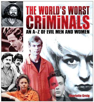 The World's Worst Criminals: An A-Z of Evil Men and Women