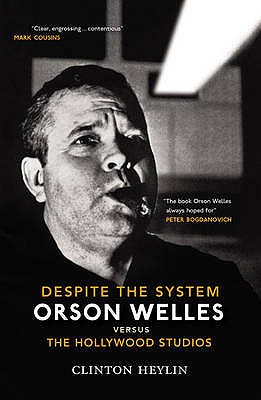 Despite The System: Orson Welles vs. the Hollywood Studios: Orson Welles Vs the Hollywood Studios