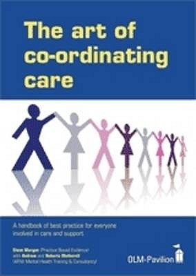 The Art of Coordinating Care: A Handbook of Best Practice for Everyone Involved in Care and Support