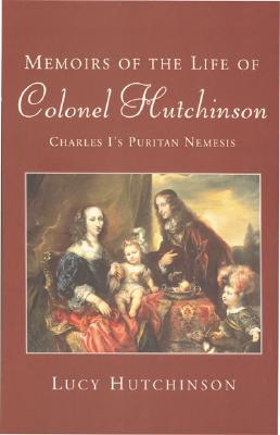 Phoenix: Memoirs of the Life of Colonel Hutchinson: Charles I's Puritan Nemesis