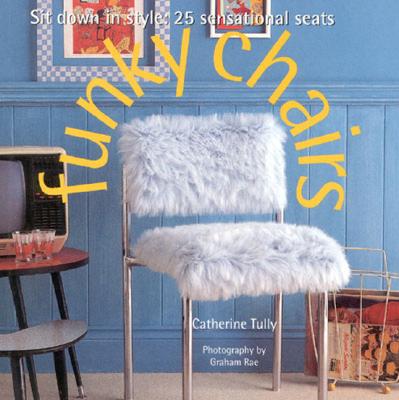 Funky Chairs: Sit Down in Style: 25 Sensational Seats