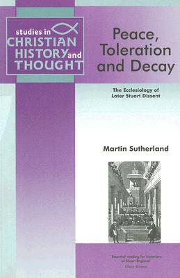 Peace, Toleration and Decay: The Ecclesiology of Later Stuart Dissent