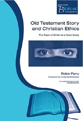 Old Testament Story and Christian Ethics: The Rape of Dinah as a Case Study (Paternoster Biblical Monographs)
