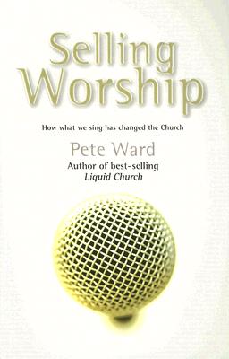Selling Worship: How What We Sing Has Changed the Church