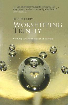 Worshipping Trinity: Coming Back To The Heart Of Worship