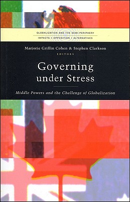 Governing under Stress: Middle Powers and the Challenge of Globalization (Globalization and the Semi-Periphery: Impacts, Opposition, Alternatives)