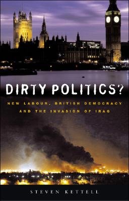 Dirty Politics: New Labour, British Democracy and the Invasion of Iraq