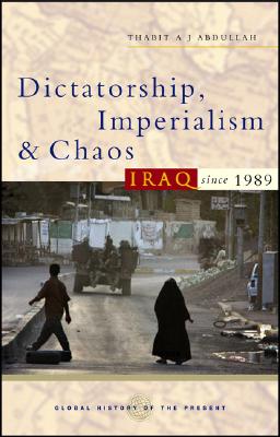 Dictatorship, Imperialism and Chaos: Iraq Since 1989 (Global History of the Present)