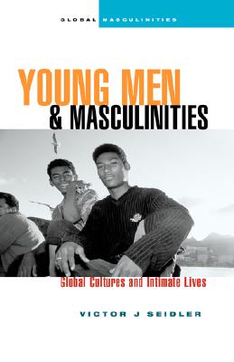 Young Men and Masculinities: Global Cultures and Intimate Lives (Global Masculinities from Zed Books)