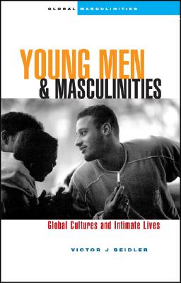 Young Men and Masculinities: Global Cultures and Intimate Lives (Global Masculinities from Zed Books)