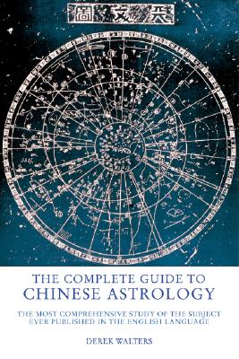 Complete Guide to Chinese Astrology: The Most Comprehensive Study of the Subject Ever Published in the English Langua GE