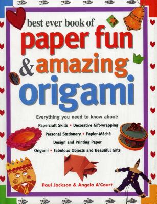 Image for Best Ever Book of Paper Fun & Amazing Origami: Everything You Ever Need To Know About: Papercrafts, Decorative Gift-Wrapping, Personal Stationery, ... Origami, Fabulous Objects And Beautiful Gifts