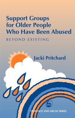 Support Groups for Older People Who Have Been Abused: Beyond Existing (Violence and Abuse Series)