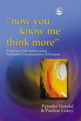 Image for Now You Know Me Think More': A Journey With Autism Using Facilitated Communication Techniques