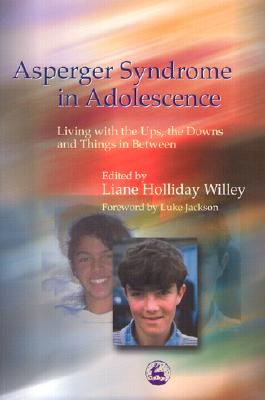 Asperger Syndrome in Adolescence Living with the Ups, the Downs and Things in Between