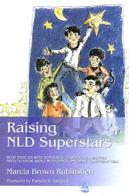Raising NLD Superstars: What Families with Nonverbal Learning Disabilities Need to Know about Nurturing Confident, Competent Kids