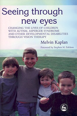 Image for Seeing Through New Eyes: Changing the Lives of Children with Autism, Asperger Syndrome and other Developmental Disabilities through Vision Therapy