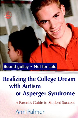 Realizing the College Dream With Autism or Asperger Syndrome: A Parent's Guide to Student Success