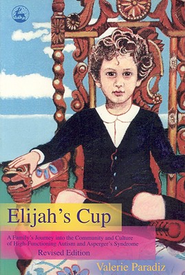Elijah's Cup: A Family's Journey into the Community and Culture of High-functioning Autism and Asperger's Syndrome (Revised edition)