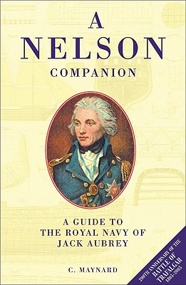 A Nelson Companion: A Guide to the Royal Navy of Jack Aubrey Maynard, C.