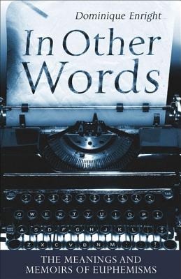 Image for In Other Words: The Meanings And Memoirs Of Euphemisms