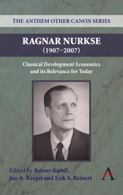 Image for Ragnar Nurkse (1907-2007): Classical Development Economics and its Relevance for Today (Anthem Other Canon Economics, 1)