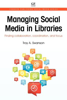 Managing Social Media in Libraries: Finding Collaboration, Coordination, and Focus (Chandos Publishing Social Media Series)
