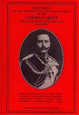 Histories of Two Hundred & Fifty-One Divisions of the German Army Which Participated in the War 1914-18: Compiled from the Records of Intelligence Section of the General Staff, AEF, 1919.
