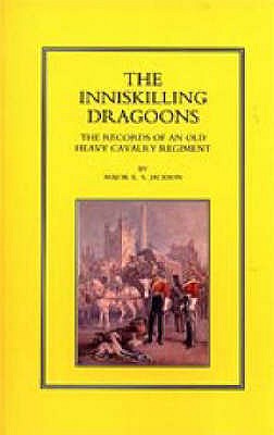 Inniskilling Dragoon: Records of an Old Heavy Cavalry Regiment.