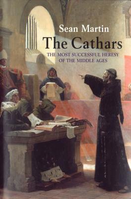The Cathars: The Most Successful Heresy of the Middle Ages, Sean Martin The Cathars: The Most Successful Heresy of the Middle Ages, Sean Martin