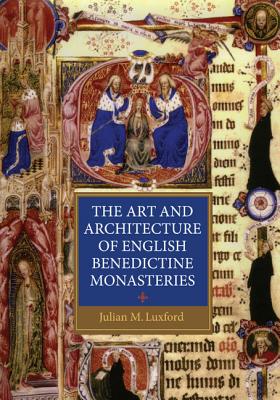 The Art and Architecture of English Benedictine Monasteries (Studies in the History of Medieval Religion, 25)