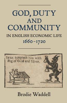 God, Duty and Community in English Economic Life, 1660-1720 (Studies in Early Modern Cultural, Political and Social History) (Volume 13) [Hardcover] Waddell, Brodie