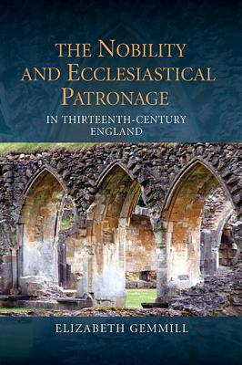 The Nobility and Ecclesiastical Patronage in Thirteenth-Century England (Studies in the History of Medieval Religion, 40)
