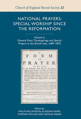 National Prayers: Special Worship since the Reformation: Volume 2: General Fasts, Thanksgivings and Special Prayers in the British Isles, 1689-1870 (Church of England Record Society, 22)