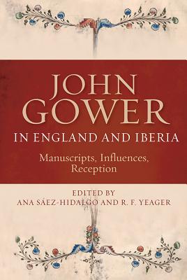 John Gower in England and Iberia: Manuscripts, Influences, Reception (Publications of the John Gower Society)