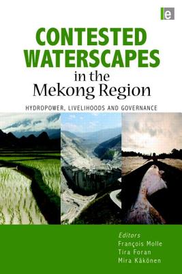 Contested Waterscapes in the Mekong Region: Hydropower, Livelihoods and Governance