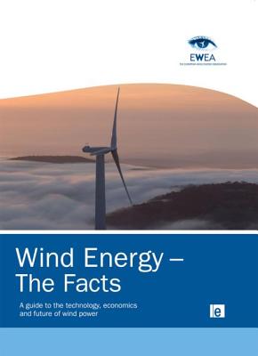 Wind Energy - The Facts: A Guide to the Technology, Economics and Future of Wind Power